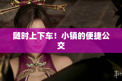 随时上下车！小镇的便捷公交
