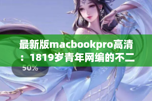 最新版macbookpro高清：1819岁青年网编的不二之选
