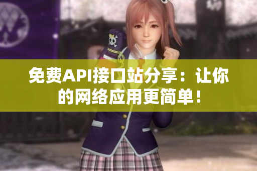 免费API接口站分享：让你的网络应用更简单！