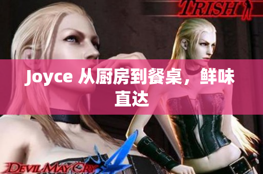 Joyce 从厨房到餐桌，鲜味直达