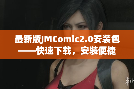 最新版JMComic2.0安装包——快速下载，安装便捷