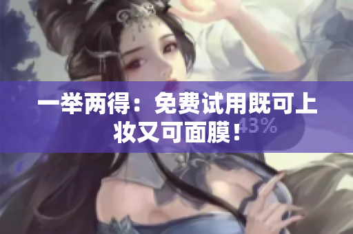 一举两得：免费试用既可上妆又可面膜！