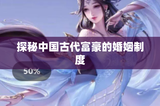 探秘中国古代富豪的婚姻制度