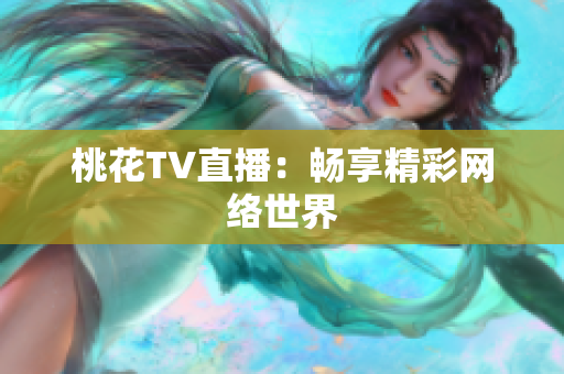桃花TV直播：畅享精彩网络世界