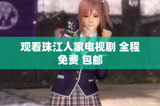 观看珠江人家电视剧 全程免费 包邮