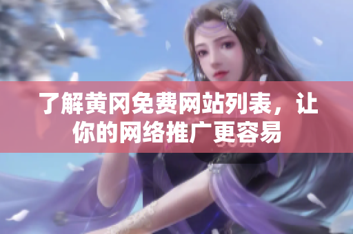 了解黄冈免费网站列表，让你的网络推广更容易