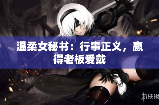 温柔女秘书：行事正义，赢得老板爱戴