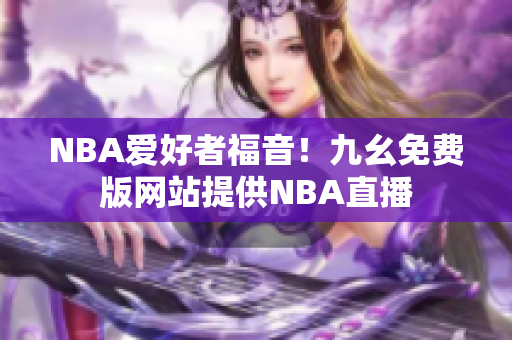 NBA爱好者福音！九幺免费版网站提供NBA直播