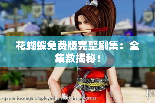 花蝴蝶免费版完整剧集：全集数揭秘！