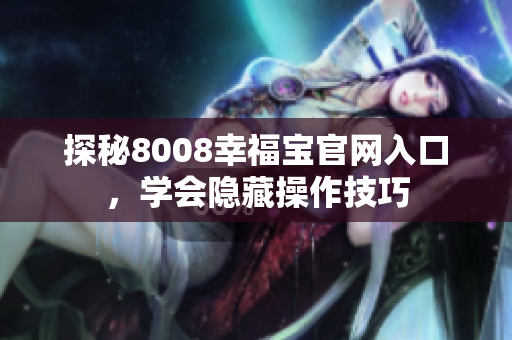 探秘8008幸福宝官网入口，学会隐藏操作技巧