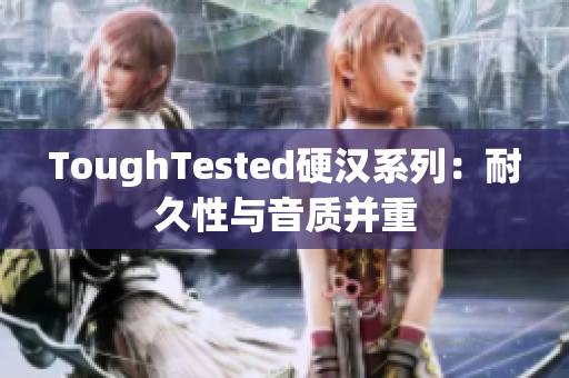 ToughTested硬汉系列：耐久性与音质并重