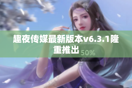趣夜传媒最新版本v6.3.1隆重推出