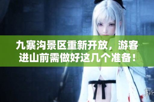 九寨沟景区重新开放，游客进山前需做好这几个准备！