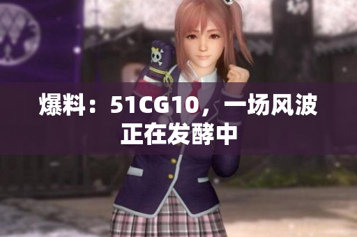 爆料：51CG10，一场风波正在发酵中