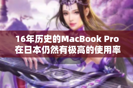 16年历史的MacBook Pro 在日本仍然有极高的使用率