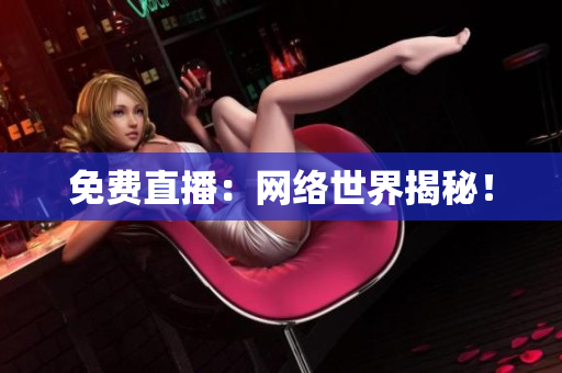 免费直播：网络世界揭秘！