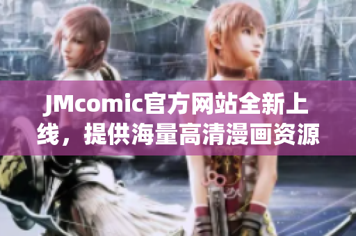 JMcomic官方网站全新上线，提供海量高清漫画资源