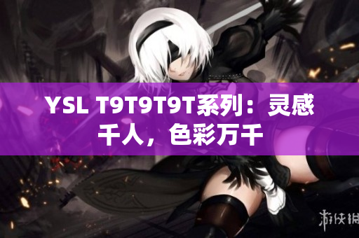 YSL T9T9T9T系列：灵感千人，色彩万千