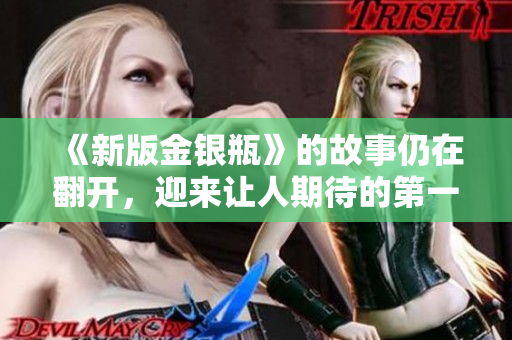 《新版金银瓶》的故事仍在翻开，迎来让人期待的第一集！