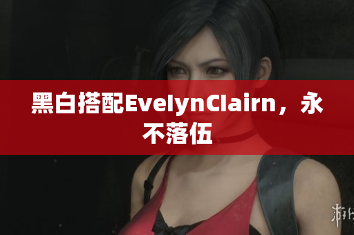 黑白搭配EveIynCIairn，永不落伍