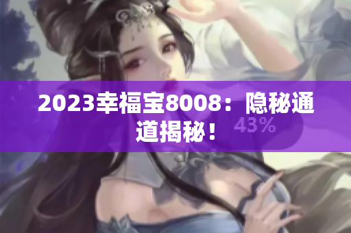 2023幸福宝8008：隐秘通道揭秘！