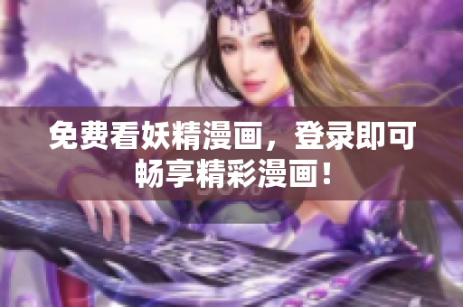 免费看妖精漫画，登录即可畅享精彩漫画！