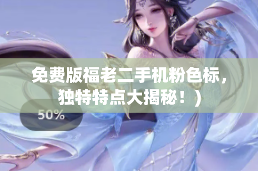 免费版福老二手机粉色标，独特特点大揭秘！)