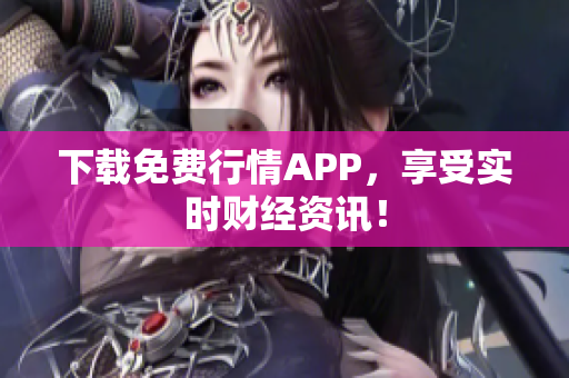 下载免费行情APP，享受实时财经资讯！