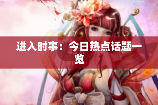 进入时事：今日热点话题一览