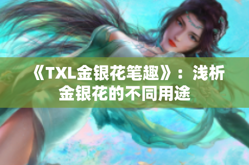 《TXL金银花笔趣》：浅析金银花的不同用途