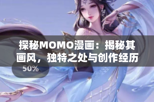 探秘MOMO漫画：揭秘其画风，独特之处与创作经历