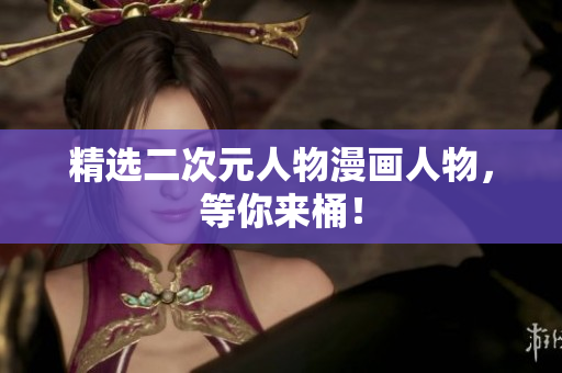 精选二次元人物漫画人物，等你来桶！