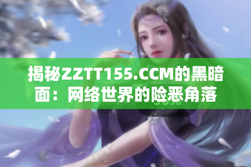 揭秘ZZTT155.CCM的黑暗面：网络世界的险恶角落