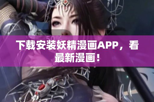 下载安装妖精漫画APP，看最新漫画！