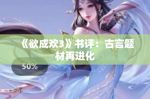《欲成欢3》书评：古言题材再进化