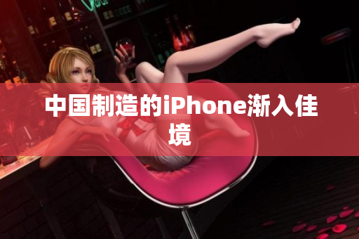 中国制造的iPhone渐入佳境