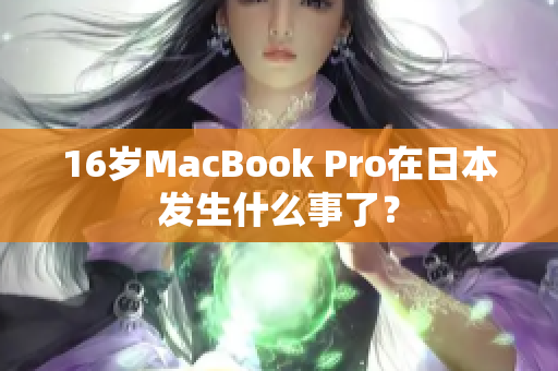 16岁MacBook Pro在日本发生什么事了？