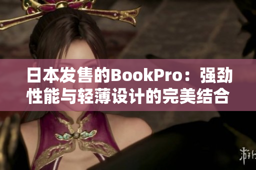 日本发售的BookPro：强劲性能与轻薄设计的完美结合