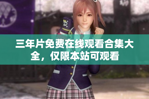 三年片免费在线观看合集大全，仅限本站可观看