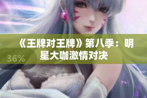 《王牌对王牌》第八季：明星大咖激情对决