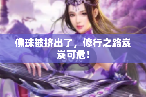 佛珠被挤出了，修行之路岌岌可危！