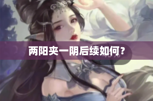两阳夹一阴后续如何？