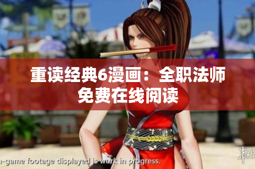 重读经典6漫画：全职法师免费在线阅读