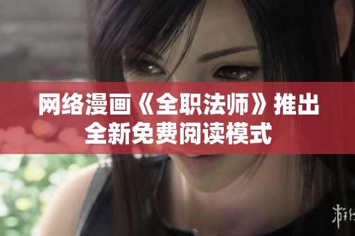 网络漫画《全职法师》推出全新免费阅读模式