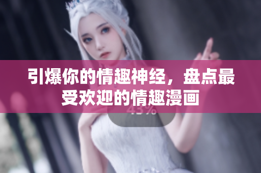 引爆你的情趣神经，盘点最受欢迎的情趣漫画