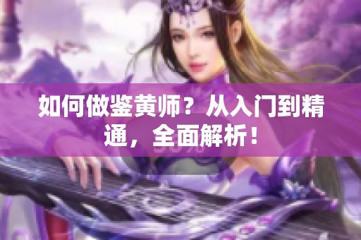 如何做鉴黄师？从入门到精通，全面解析！