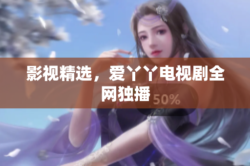 影视精选，爱丫丫电视剧全网独播