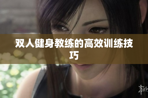 双人健身教练的高效训练技巧