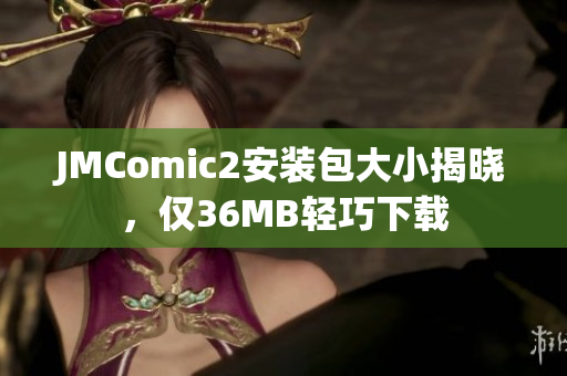 JMComic2安装包大小揭晓，仅36MB轻巧下载