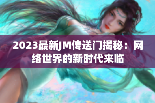 2023最新JM传送门揭秘：网络世界的新时代来临